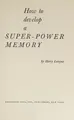 Cover image for How to develop a super-power memory.