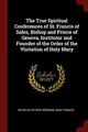 Cover image for The True Spiritual Conferences of St. Francis of Sales, Bishop and Prince of Geneva, Institutor and Founder of the Order of the Visitation of Holy Mary