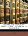 Cover image for Private and Local Laws Passed by the Legislature of Wisconsin