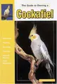 Cover image for The Guide to Owning a Cockatiel