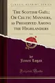 Cover image for The Scotish Gaël; Or Celtic Manners, as Preserved Among the Highlanders, Vol. 1 (Classic Reprint)