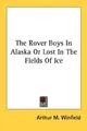 Cover image for The Rover Boys In Alaska Or Lost In The Fields Of Ice