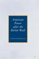Cover image for American Power after the Berlin Wall