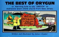 Cover image for The Best of Orygun* or, learning how to say "Oregon" so everyone won't think you're from New Jersey