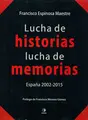 Cover image for Lucha de historias, lucha de memorias. España, 2002-2015