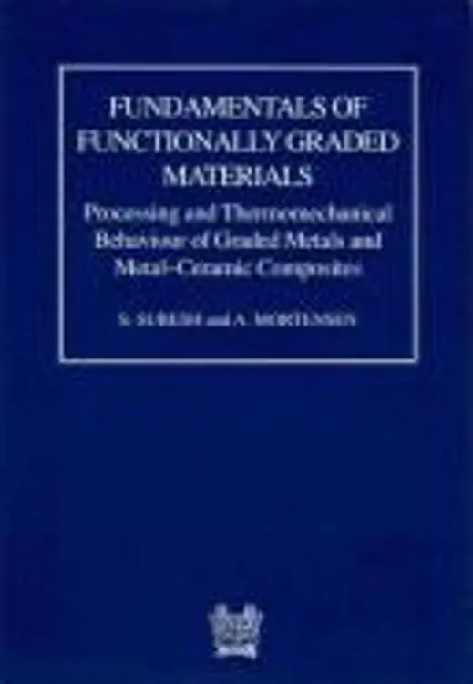 Fundamentals of functionally graded materials: processing and thermomechanical behaviour of graded metals and metal-ceramic composites cover