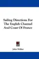 Cover image for Sailing Directions For The English Channel And Coast Of France