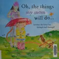 Cover image for Oh, the things my mom will do ... because she loves me through and through!