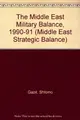 Cover image for The Middle East Military Balance, 1990-91 (Middle East Strategic Balance)