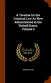 Cover image for A Treatise On the Criminal Law As Now Administered in the United States, Volume 2