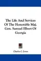 Cover image for The Life And Services Of The Honorable Maj. Gen. Samuel Elbert Of Georgia