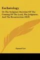 Cover image for Eschatology: Or The Scripture Doctrine Of The Coming Of The Lord, The Judgment, And The Resurrection (1859)