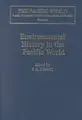 Cover image for Environmental History in the Pacific World (The Pacific World: Lands, Peoples and History of the Pacific, 1500-1900, Volume 2)