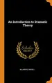 Cover image for An Introduction to Dramatic Theory