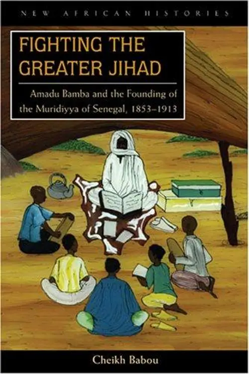 Fighting the Greater Jihad: Amadu Bamba and the Founding of the Muridiyya of Senegal, 1853-1913 (New African Histories) cover