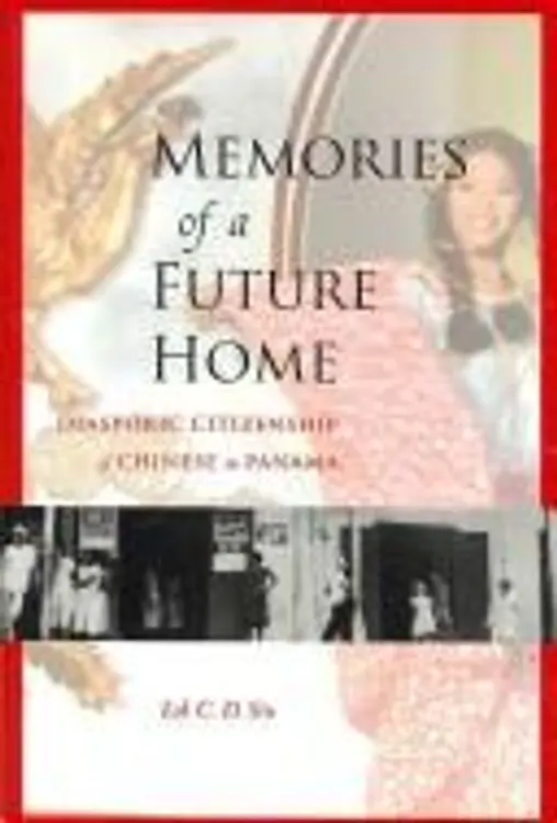 Memories of a Future Home: Diasporic Citizenship of Chinese in Panama cover