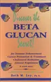 Cover image for Discover the Beta Glucan Secret: For Immune Enhancement, Cancer Prevention & Treatment, Cholesterol Reduction, Glucose Regulation, and Much More!