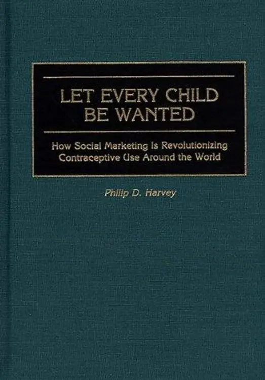 Let Every Child Be Wanted: How Social Marketing Is Revolutionizing Contraceptive Use Around the World cover