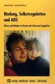 Cover image for Bindung, Selbstregulation und ADS. Eltern und Kinder in Krisen mit Zutrauen begleiten.
