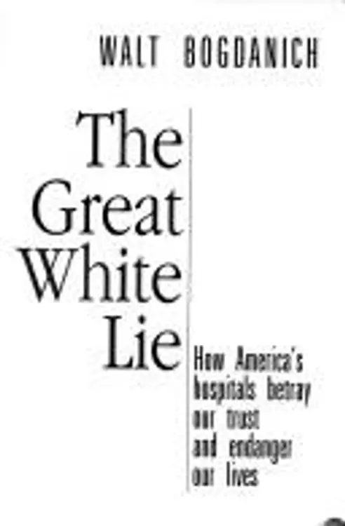 The great white lie: how America's hospitals betray our trust and endanger our lives cover