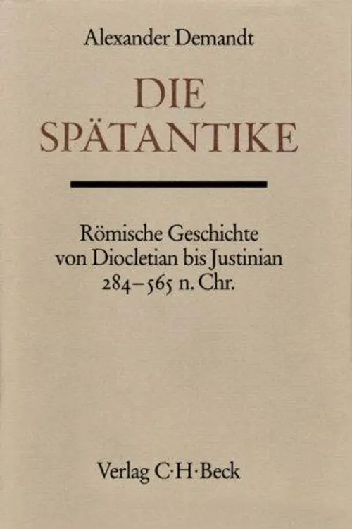 Die Spätantike: römische Geschichte von Diocletian bis Justinian, 284-565 n. Chr. cover
