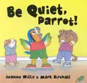 Cover image for Be quiet, Parrot!