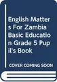 Cover image for English Matters For Zambia Basic Education Grade 5 Pupil's Book