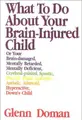 Cover image for What to Do About Your Brain Injured Child, 30th Anniversary Edition