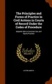 Cover image for The Principles and Forms of Practice in Civil Actions in Courts of Record Under the Codes of Procedure