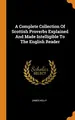 Cover image for A Complete Collection Of Scottish Proverbs Explained And Made Intelligible To The English Reader