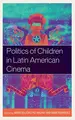 Cover image for Politics of Children in Latin American Cinema