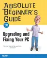 Cover image for Absolute Beginner's Guide to Upgrading and Fixing Your PC
