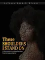 Cover image for These Shoulders I Stand On