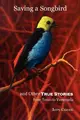Cover image for Saving a Songbird and Other True Stories from Texas to Venezuela
