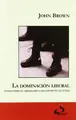 Cover image for La dominacion liberal. Ensayo sobre el liberalismo como dispositivo de poder