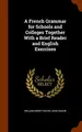 Cover image for A French Grammar for Schools and Colleges Together With a Brief Reader and English Exercises