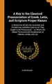 Cover image for A Key to the Classical Pronunciation of Greek, Latin, and Scripture Proper Names