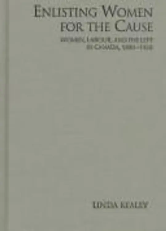 Enlisting women for the cause: women, labour, and the left in Canada, 1890-1920 cover