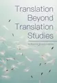 Cover image for Translation Beyond Translation Studies