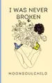 Cover image for I Was Never Broken : Volume 1