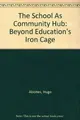 Cover image for The School As Community Hub: Beyond Education's Iron Cage