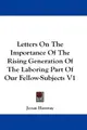 Cover image for Letters On The Importance Of The Rising Generation Of The Laboring Part Of Our Fellow-Subjects V1