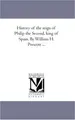 Cover image for History of the reign of Philip the Second, king of Spain. By William H. Prescott ...