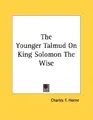 Cover image for The Younger Talmud On King Solomon The Wise