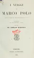 Cover image for I viaggi di Marco Polo, secondo la lezione del codice Magliabechiano più antico, reintegrati col testo francese a stampa per cura di Adolfo Bartoli