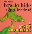 Cover image for Ruth Heller's how to hide a gray treefrog & other amphibians.
