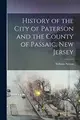 Cover image for History of the City of Paterson and the County of Passaic, New Jersey