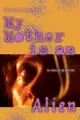 Cover image for My Mother Is an Alien