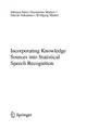 Cover image for Incorporating Knowledge Sources into Statistical Speech Recognition