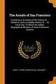 Cover image for The Annals of San Francisco : Containing a Summary of the History of ... California, and a Complete History of ... Its Great City